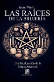 Las Raíces de la Brujería - Una Exploración de la Magia Ancestral (eBook, ePUB) Las Raíces de la Brujería - Una Exploración de la Magia Ancestral (eBook, ePUB)