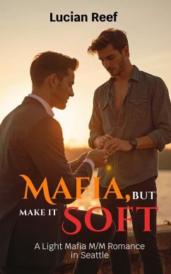 Mafia, But Make It Soft: A Light Mafia M/M Romance in Seattle (eBook, ePUB) - Reef, Lucian
