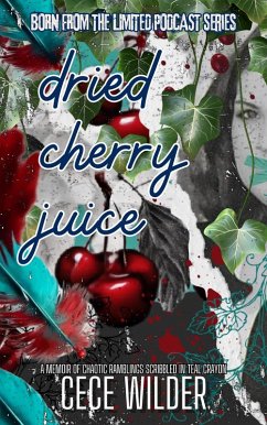Cover Dried Cherry Juice: A Chaotic Memoir Scribbled in Teal Crayon (eBook, ePUB)