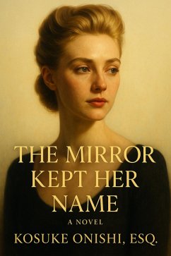 The Mirror Kept Her Name (eBook, ePUB) - Onishi, Kosuke The Mirror Kept Her Name (eBook, ePUB) - Onishi, Kosuke
