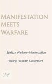 Manifestation Meets Warfare: Spiritual Warfare + Manifestation Healing, Freedom & Alignment (eBook, ePUB)