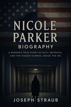Nicole Parker Biography: A Woman's True Story of Duty, Betrayal, and the Hidden Turmoil Inside the FBI (eBook, ePUB) - Straub, Joseph