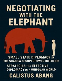 Negotiating With the Elephant: Small State Diplomacy in the Shadow of Superpower Influence - Strategies for Effective Diplomacy in a Unipolar World (eBook, ePUB) - Mvo, Abang Calistus