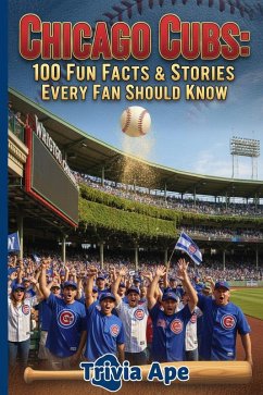 Cover Chicago Cubs: 100 Fun Facts & Stories Every Fan Should Know (Trivia Ape MLB Team Series, #100) (eBook, ePUB)