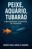 Peixe, Aquário, Tubarão «A Metamorfose Silenciosa do Predador» (eBook, ePUB) Peixe, Aquário, Tubarão «A Metamorfose Silenciosa do Predador» (eBook, ePUB)