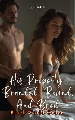 His Property: Branded, Bound, And Bred (Black World Order) (eBook, ePUB) - K, Scarlett