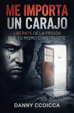 Me Importa un Carajo: Libérate de la Prisión que tú mismo Construíste (eBook, ePUB)
