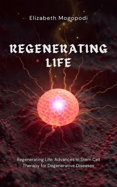Regenerating Life: Advances in Stem Cell Therapy for Degenerative Diseases (REGENERATIVE MEDICINE) (eBook, ePUB) - Mogopodi, Elizabeth Regenerating Life: Advances in Stem Cell Therapy for Degenerative Diseases (REGENERATIVE MEDICINE) (eBook, ePUB) - Mogopodi, Elizabeth