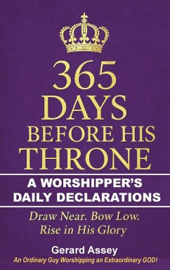 Cover 365 Days Before His Throne A Worshipper's Daily Declarations Draw Near. Bow Low. Rise in His Glory (eBook, ePUB)