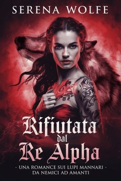 Cover Rifiutata dal Re Alpha : Una Romance sui Lupi Mannari da Nemici ad Amanti (eBook, ePUB)