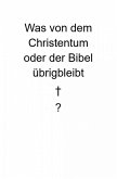 Was von dem Christentum oder der Bibel übrigbleibt (eBook, ePUB)