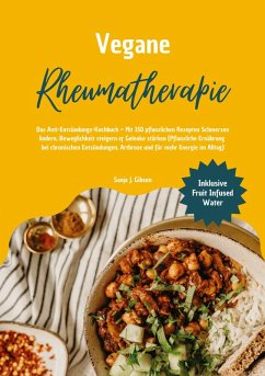 Vegane Rheumatherapie: Das Anti-Entzündungs-Kochbuch - Mit 150 pflanzlichen Rezepten Schmerzen lindern, Beweglichkeit steigern & Gelenke stärken - Gibson, Sanja J. Vegane Rheumatherapie: Das Anti-Entzündungs-Kochbuch - Mit 150 pflanzlichen Rezepten Schmerzen lindern, Beweglichkeit steigern & Gelenke stärken - Gibson, Sanja J.