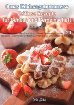 Omas Küchengeheimnisse - Zeitlose Rezepte für Genuss und Gemeinschaft Omas Küchengeheimnisse - Zeitlose Rezepte für Genuss und Gemeinschaft