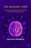 The Memory Code: How to Train Your Brain to Remember Everything - And Why It Will Change Your Life (eBook, ePUB)