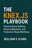 The Knex.js Playbook: Practical Query Building, Schema Migrations, and Production-Ready Workflows (eBook, ePUB)
