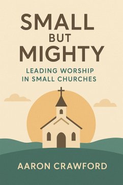Cover Small but Mighty: Leading Worship in Small Churches (eBook, ePUB)