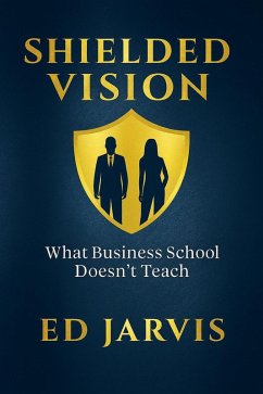 Shielded Vision: What Business School Doesn't Teach (eBook, ePUB) - Jarvis, Ed