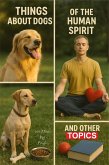 Things about dogs, the human spirit, and other topics, Volume-1 (eBook, ePUB)