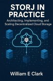 Storj in Practice: Architecting, Implementing, and Scaling Decentralized Cloud Storage (eBook, ePUB)