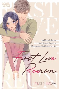 First Love Reunion: A Decade Later, My High School Crush Is Determined to Make Me His! (eBook, ePUB) - Nikawa, Yuki
