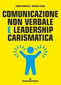 Comunicazione non verbale e leadership carismatica - Pandiscia, Fabio; Suigo, Barbara Comunicazione non verbale e leadership carismatica - Pandiscia, Fabio; Suigo, Barbara