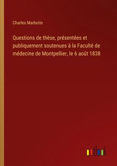 Cover Questions de thèse, présentées et publiquement soutenues à la Faculté de médecine de Montpellier, le 6 août 1838