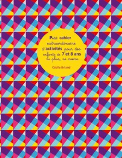 Petit cahier extraordinaire d'activités pour des enfants de 7 et 8 ans ni plus ni moins Petit cahier extraordinaire d'activités pour des enfants de 7 et 8 ans ni plus ni moins