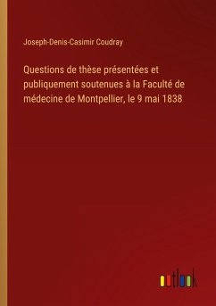 Cover Questions de thèse présentées et publiquement soutenues à la Faculté de médecine de Montpellier, le 9 mai 1838