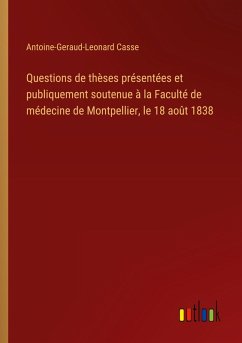 Questions de thèses présentées et publiquement soutenue à la Faculté de médecine de Montpellier, le 18 août 1838
