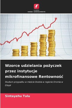 Wzorce udzielania po¿yczek przez instytucje mikrofinansowe Rentowno¿¿ - Tulu, Sintayehu Wzorce udzielania po¿yczek przez instytucje mikrofinansowe Rentowno¿¿ - Tulu, Sintayehu