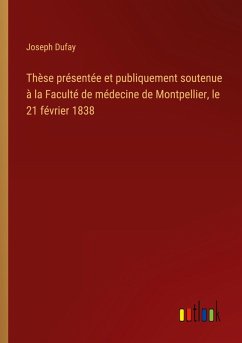 Cover Thèse présentée et publiquement soutenue à la Faculté de médecine de Montpellier, le 21 février 1838