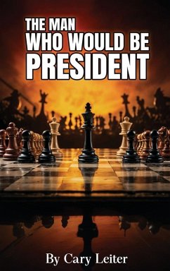 The Man Who Would Be President - Leiter, Cary The Man Who Would Be President - Leiter, Cary