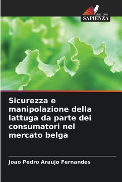Sicurezza e manipolazione della lattuga da parte dei consumatori nel mercato belga - Araújo Fernandes, João Pedro Sicurezza e manipolazione della lattuga da parte dei consumatori nel mercato belga - Araújo Fernandes, João Pedro