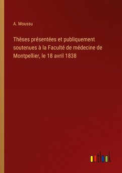 Thèses présentées et publiquement soutenues à la Faculté de médecine de Montpellier, le 18 avril 1838