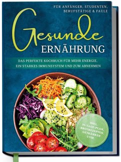 Cover Gesunde Ernährung für Anfänger, Studenten, Berufstätige & Faule: Das perfekte Kochbuch für mehr Energie, ein starkes Immunsystem und zum Abnehmen - inkl. 30-Tage-Plan, Brotrezepten, Getränken uvm.