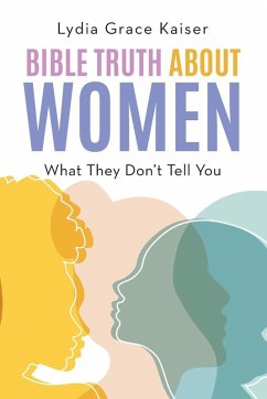 Bible Truth about Women - Kaiser, Lydia Grace