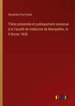 Cover Thèse présentée et publiquement soutenue à la Faculté de médecine de Montpellier, le 9 février 1838