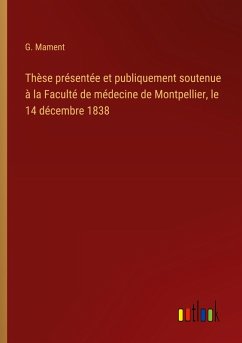 Thèse présentée et publiquement soutenue à la Faculté de médecine de Montpellier, le 14 décembre 1838