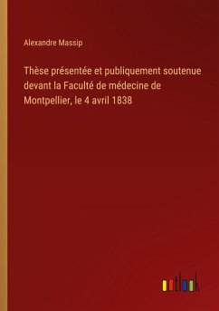 Cover Thèse présentée et publiquement soutenue devant la Faculté de médecine de Montpellier, le 4 avril 1838