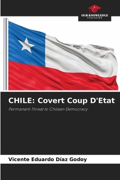 CHILE: Covert Coup D'Etat - DÍAZ GODOY, VICENTE EDUARDO CHILE: Covert Coup D'Etat - DÍAZ GODOY, VICENTE EDUARDO