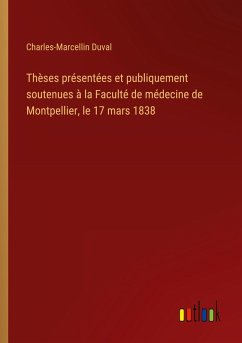 Thèses présentées et publiquement soutenues à la Faculté de médecine de Montpellier, le 17 mars 1838