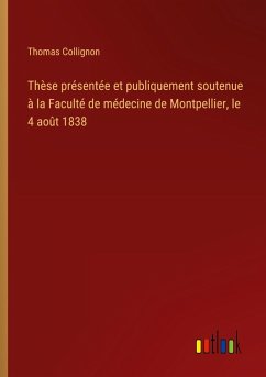 Thèse présentée et publiquement soutenue à la Faculté de médecine de Montpellier, le 4 août 1838