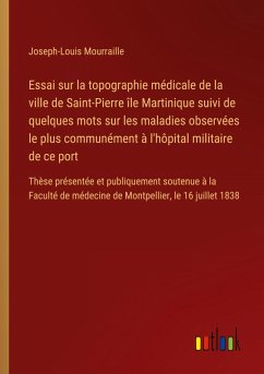 Cover Essai sur la topographie médicale de la ville de Saint-Pierre île Martinique suivi de quelques mots sur les maladies observées le plus communément à l'hôpital militaire de ce port
