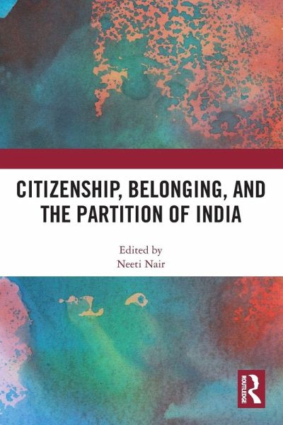 Citizenship, Belonging, and the Partition of India Citizenship, Belonging, and the Partition of India