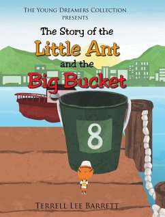 The Story of the Little Ant and the Big Bucket - Barrett, Terrell Lee The Story of the Little Ant and the Big Bucket - Barrett, Terrell Lee