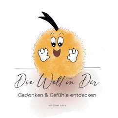 Die Welt in Dir - Gedanken & Gefühle entdecken - Juhrs, Oliver Die Welt in Dir - Gedanken & Gefühle entdecken - Juhrs, Oliver