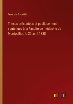 Thèses présentées et publiquement soutenues à la Faculté de médecine de Montpellier, le 20 avril 1838