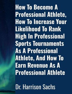 Cover How To Become A Professional Athlete, How To Increase Your Likelihood To Rank High In Professional Sports Tournaments As A Professional Athlete, And How To Earn Revenue As A Professional Athlete