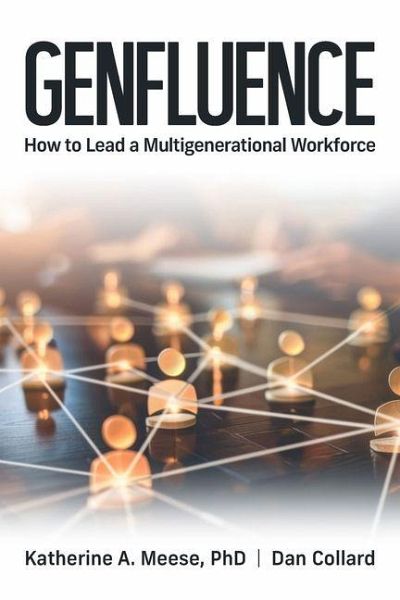 Genfluence: How to Lead a Multigenerational Workforce Genfluence: How to Lead a Multigenerational Workforce