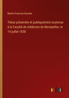 Thèse présentée et publiquement soutenue à la Faculté de médecine de Montpellier, le 14 juillet 1838